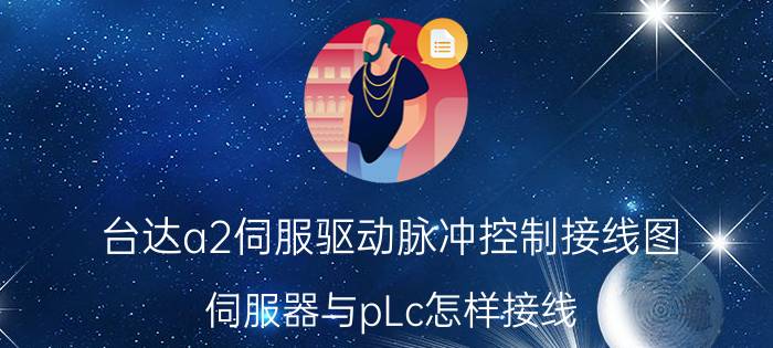 台达a2伺服驱动脉冲控制接线图 伺服器与pLc怎样接线？